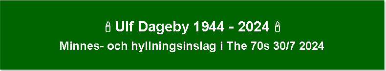 Textruta: ' Ulf Dageby 1944 - 2024 'Minnes- och hyllningsinslag i The 70s 30/7 2024